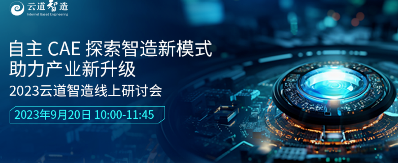 自主CAE探索智造新模式，助力產(chǎn)業(yè)新升級——2023云道智造線上研討會成功舉辦